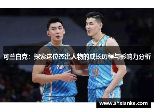 可兰白克：探索这位杰出人物的成长历程与影响力分析